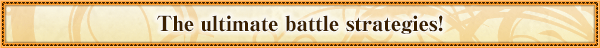 The ultimate battle strategies!