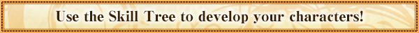 Use the Skill Tree to develop your characters!